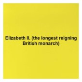 Elizabeth II. (the longest reigning British monarch)
