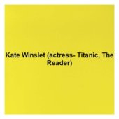 Kate Winslet (actress- Titanic, The Reader)