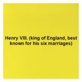 Henry VIII. (king of England, best known for his six marriages)