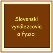 Slovenskí vynálezcovia                  a fyzici