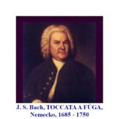 J. S. Bach, TOCCATA A FÚGA, Nemecko, 1685 - 1750